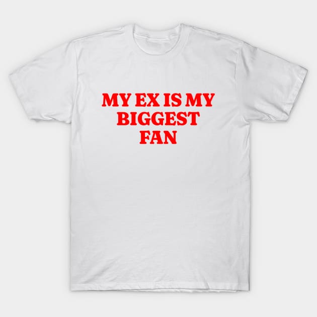 My EX is My Biggest Fan 2000's Style Meme Tee, Funny Y2K TShirt, Funny Meme Shirt, Oddly Specific Shirt, Parody Shirt, Gift Shirt T-Shirt by L3GENDS